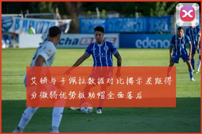 艾顿与卡佩拉数据对比揭示差距得分微弱优势板助帽全面落后