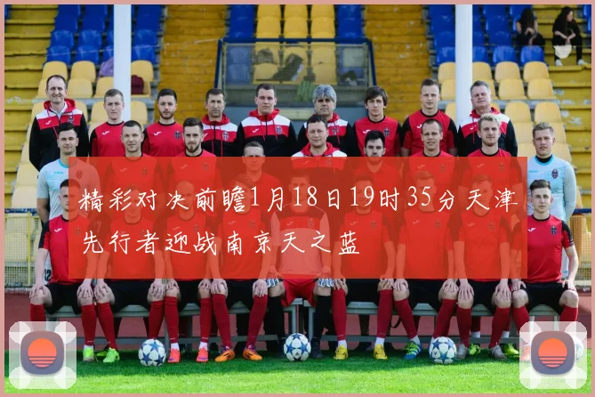 精彩对决前瞻1月18日19时35分天津先行者迎战南京天之蓝