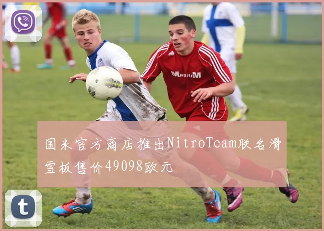 国米官方商店推出NitroTeam联名滑雪板售价49098欧元