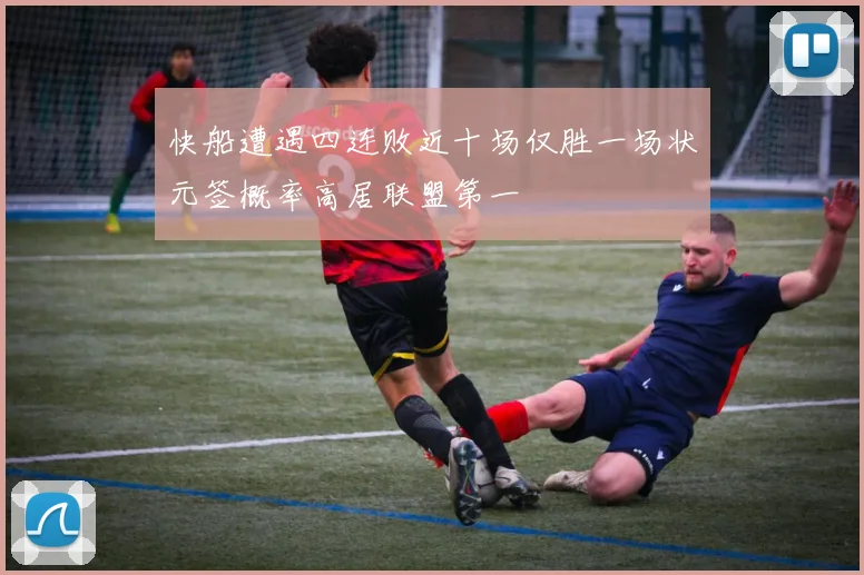 快船遭遇四连败近十场仅胜一场状元签概率高居联盟第一